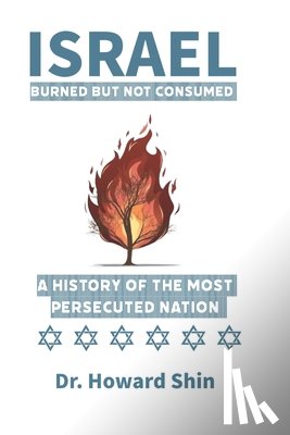 Shin, Howard - Israel: Burn But Not Consumed: : A History of the Most Persecuted Nation