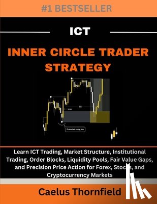 Thornfield, Caelus - ICT Inner Circle Trader Strategy: Learn ICT Trading, Market Structure, Institutional Trading, Order Blocks, Liquidity Pools, Fair Value Gaps, and Prec