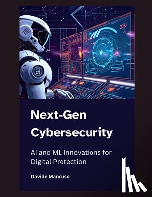 Mancuso, Davide - Next-Gen Cybersecurity: AI and ML Innovations for Digital Protection