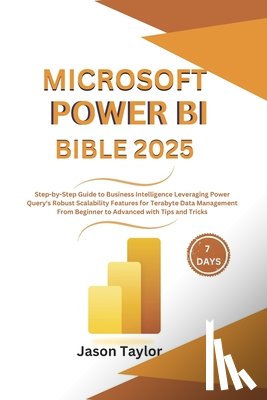 Taylor, Jason - Microsoft Power BI Bible: Step-by-Step Guide to Business Intelligence Leveraging Power Query's Robust Scalability Features for Terabyte Data Man