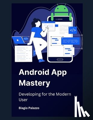Palazzo, Biagio - Android App Mastery: Developing for the Modern User