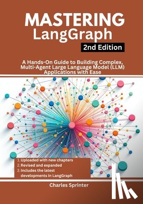 Sprinter, Charles - Mastering LangGraph, 2nd Edition: A Hands-On Guide to Building Complex, Multi-Agent Large Language Model (LLM) Applications with Ease