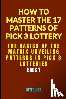 Job, Lotto - The Basics of the Matrix: Unveiling Patterns in Pick 3 Lotteries