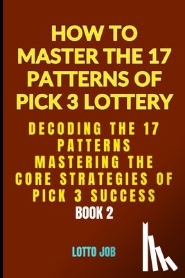 Job, Lotto - [Book 2] Decoding the 17 Patterns: Mastering the Core Strategies of Pick 3 Success