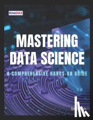 Singh, Sk - Mastering Data Science: A Comprehensive Hands-on Guide