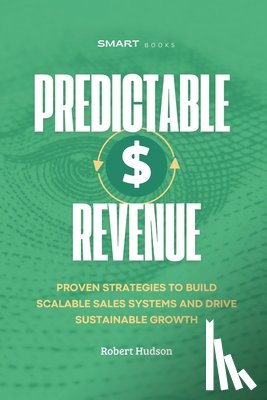 Hudson, Robert - Predictable Revenue: Proven Strategies to Build Scalable Sales Systems and Drive Sustainable Growth