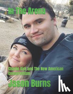 Burns, Jason - In The Arena: Charlie Kirk and The New American Conservatism