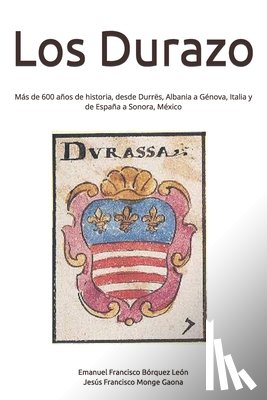 Bórquez León, Emanuel Francisco - Los Durazo: Más de 600 años de historia, desde Durrës, Albania a Génova, Italia y de España a Sonora, México
