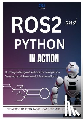 Sanders, Rafael - ROS2 and Python in Action: Building Intelligent Robots for Navigation, Sensing, and Real-World Problem Solving