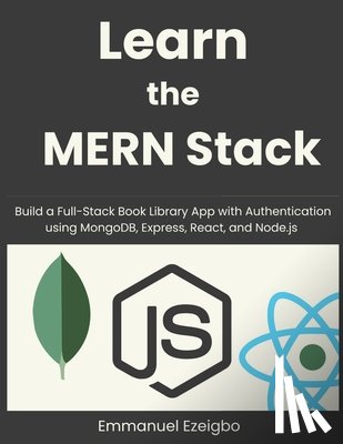 Ezeigbo, Emmanuel - Learn the MERN Stack: Build a Full-Stack Book Library App with Authentication using MongoDB, Express, React, and Node.js