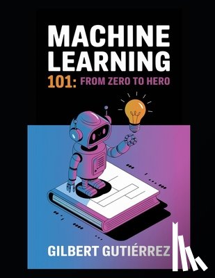 Gutiérrez, Gilbert - Machine Learning 101: From Zero to Hero