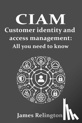 Relington, James - CIAM Customer Identity and Access Management: All you need to know