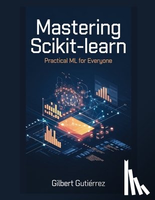 Gutiérrez, Gilbert - Mastering Scikit-Learn: Practical ML for Everyone