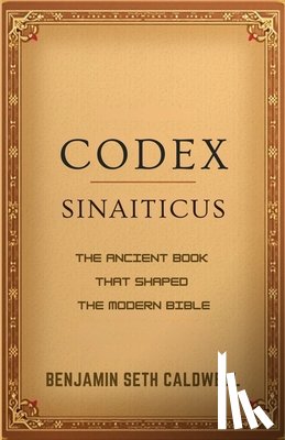 Caldwell, Benjamin Seth - Codex Sinaiticus: The Ancient Book That Shaped the Modern Bible