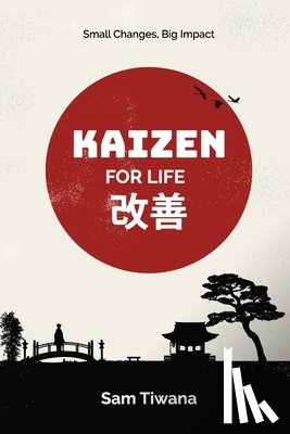 Tiwana, Sam - Kaizen for Life: Small Changes, Big Impact