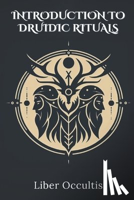 Occultis, Liber - Introduction to Druidic Rituals: A Comprehensive Textbook Covering 33 Druidic Rituals