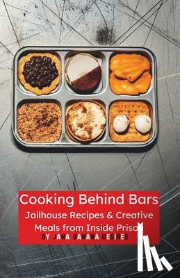 Desiree, Jana Banana - Cooking Behind Bars: Jailhouse Recipes & Creative Meals from Inside Prison