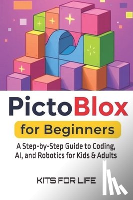 Kits for Life - PictoBlox for Beginners: A Step-by-Step Guide to Coding, AI, and Robotics for Kids & Adults: An Easy Guide to Learning Visual Programming and AI with