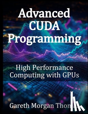 Thomas, Gareth Morgan - Advanced CUDA Programming: High Performance Computing with GPUs