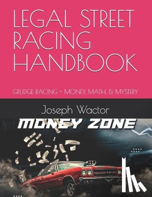 Wactor, Joseph - Legal Street Racing Handbook: Grudge Racing = Money, Math, & Mystery
