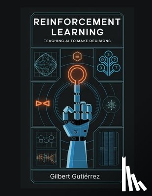 Gutiérrez, Gilbert - Reinforcement Learning: Teaching AI to Make Decisions