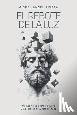 Rivera, Miguel Ángel - El Rebote de la Luz: Metafísica, consciencia y la lucha contra el mal