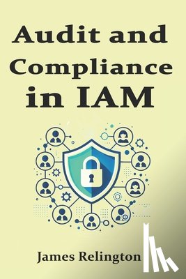 Relington, James - Audit and Compliance in IAM: Sox, Gdpr, Hipaa, Nist, ISO 27001