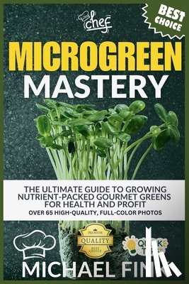 Fink, Michael - Microgreen Mastery: The Ultimate Guide to Growing Nutrient-Packed Gourmet Greens for Health and Profit