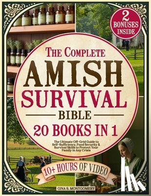 Montgomery, Gina S. - The Complete Amish Survival Bible: The Ultimate Off-Grid Guide to Self-Sufficiency, Food Security & Survival Skills to Protect Your Family in Any Cris