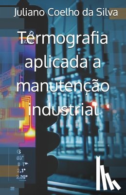Coelho Da Silva, Juliano - Termografia aplicada a manutenção industrial: Fundamentos e Aplicações