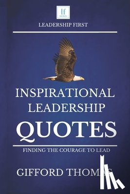 Thomas, Gifford - Inspirational Leadership Quotes: Finding The Courage To Lead