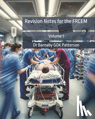 Patterson, Barnaby Gok - Revision Notes for the FRCEM: Volume 1
