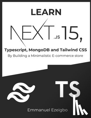 Ezeigbo, Emmanuel - Learn NextJS 15, Typescript, MongoDB and Tailwind CSS: By Building a Minimalistic E-commerce store