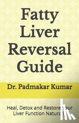 Kumar, Padmakar - Fatty Liver Reversal Guide: Heal, Detox and Restore Your Liver Function Naturally