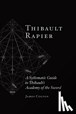 Colton, James - Thibault Rapier: A Systematic Guide to Thibault's Academy of the Sword
