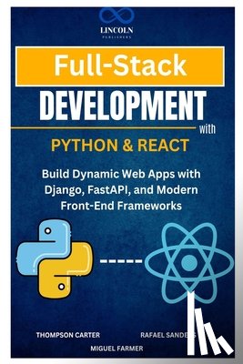 Sanders, Rafael - Full-Stack Development with Python & React: Build Dynamic Web Apps with Django, FastAPI, and Modern Front-End Frameworks