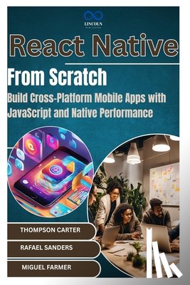 Sanders, Rafael - React Native from Scratch: Build Cross-Platform Mobile Apps with JavaScript and Native Performance