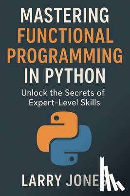 Jones, Larry - Mastering Functional Programming in Python: Unlock the Secrets of Expert-Level Skills