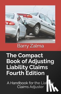 Zalma Esq, Barry - The Compact Book of Adjusting Liability Claims Fourth Edition: A Handbook for the Liability Claims Adjuster