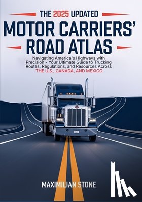 Stone, Maximilian - 2025 Updated Motor Carriers' Road Atlas: Navigating America's Highways with Precision - Your Ultimate Guide to Trucking Routes, Regulations, and Resou