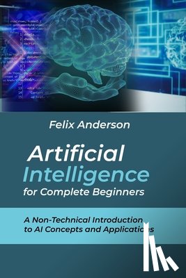 Anderson, Felix - Artificial Intelligence for Complete Beginners: A Non-Technical Introduction to AI Concepts and Applications