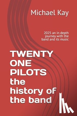 Kay, Michael - TWENTY ONE PILOTS the history of the band: 2025 an in depth journey with the band and its music