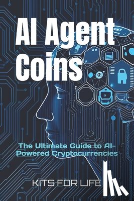 Kits for Life - AI Agent Coins: The Ultimate Guide to AI-Powered Cryptocurrencies : Unlocking the Future of AI-Driven Blockchain Transactions