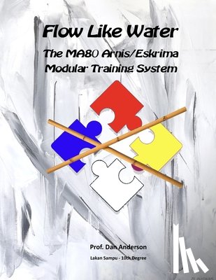 Anderson, Dan - Flow Like Water: The MA80 Arnis/Eskrima Modular Training System