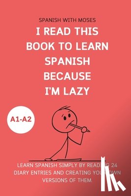 Moses, Spanish With - I read this book to learn Spanish because I'M LAZY: Learn Spanish with 24 diary entries