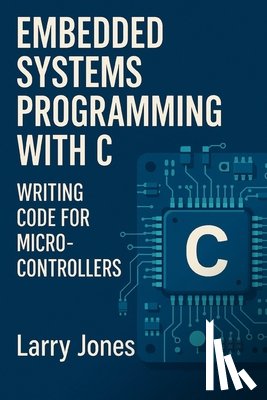 Jones, Larry - Embedded Systems Programming with C: Writing Code for Microcontrollers