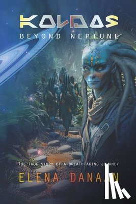 Danaan, Elena - KOLDAS - Beyond Neptune: The true story of a breathtaking journey to the origins of Time and Creation