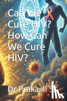 Sk, Prakash - Can We Cure HIV? How Can We Cure HIV?