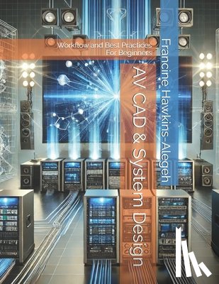 Hawkins-Alegeh, Francine - AV CAD & System Design: Workflow and Best Practices - For Beginners