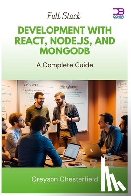 Chesterfield, Greyson - Full Stack Development with React, Node.js, and MongoDB: A Complete Guide